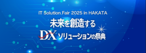 【10/22開催】UOS九州支部フェア「IT Solution Fair 2025 in HAKATA」に出展（来場特典あり）
